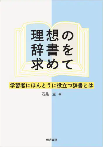 「理想の辞書を求めて　学習者にほんとうに役立つ辞書とは」